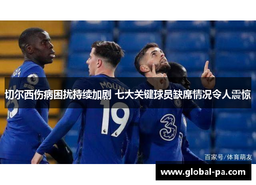 切尔西伤病困扰持续加剧 七大关键球员缺席情况令人震惊