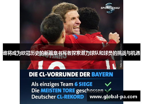谁将成为欧冠历史的新篇章书写者探索潜力球队和球员的挑战与机遇