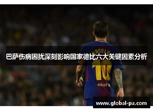 巴萨伤病困扰深刻影响国家德比六大关键因素分析