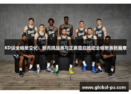 KD谈全明星变化：新秀挑战赛与正赛重启推动全明星赛新篇章
