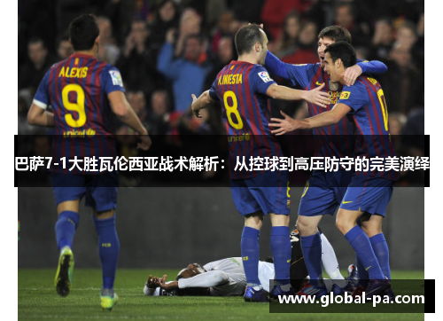 巴萨7-1大胜瓦伦西亚战术解析：从控球到高压防守的完美演绎