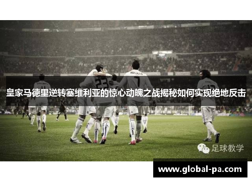 皇家马德里逆转塞维利亚的惊心动魄之战揭秘如何实现绝地反击