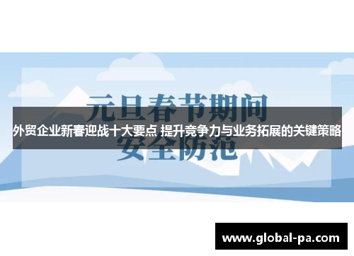 外贸企业新春迎战十大要点 提升竞争力与业务拓展的关键策略