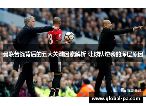 曼联苦战背后的五大关键因素解析 让球队逆袭的深层原因