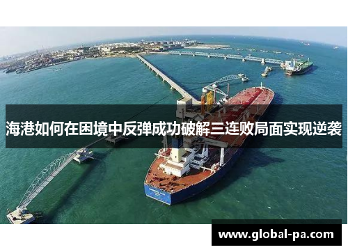 海港如何在困境中反弹成功破解三连败局面实现逆袭