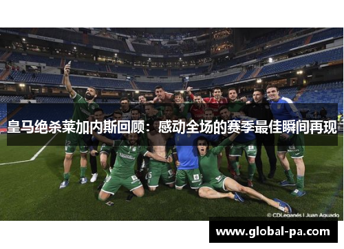 皇马绝杀莱加内斯回顾：感动全场的赛季最佳瞬间再现