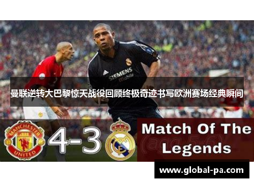 曼联逆转大巴黎惊天战役回顾终极奇迹书写欧洲赛场经典瞬间