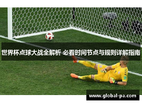 世界杯点球大战全解析 必看时间节点与规则详解指南