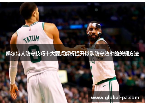 凯尔特人防守技巧十大要点解析提升球队防守效率的关键方法 凯尔特人防守技巧十大要点解析提升球队防守效率的关键方法