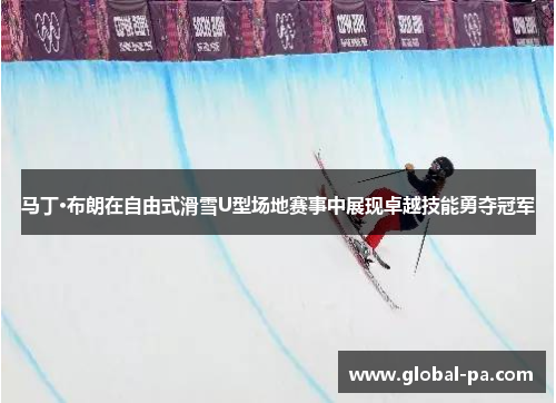 马丁·布朗在自由式滑雪U型场地赛事中展现卓越技能勇夺冠军