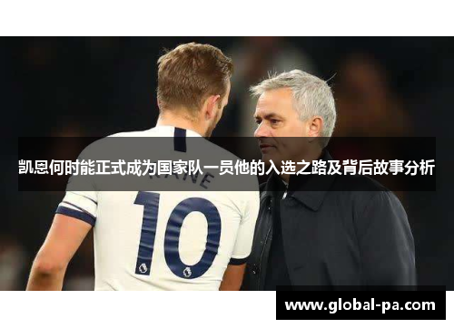 凯恩何时能正式成为国家队一员他的入选之路及背后故事分析