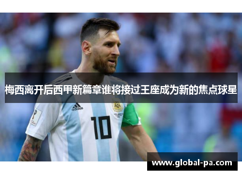 梅西离开后西甲新篇章谁将接过王座成为新的焦点球星