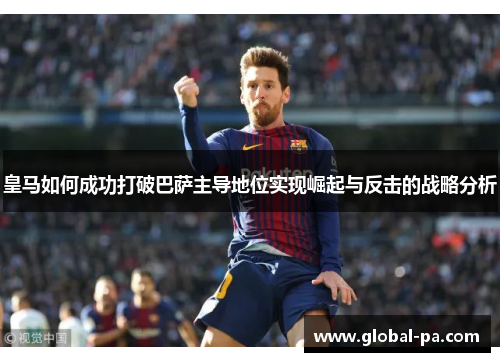皇马如何成功打破巴萨主导地位实现崛起与反击的战略分析