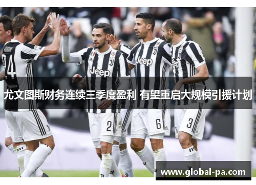 尤文图斯财务连续三季度盈利 有望重启大规模引援计划