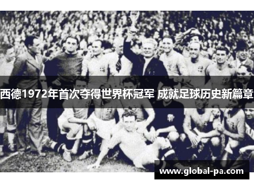 西德1972年首次夺得世界杯冠军 成就足球历史新篇章