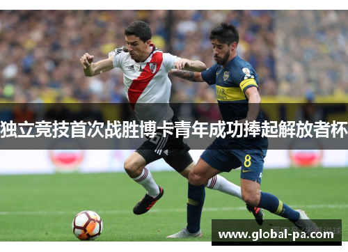 独立竞技首次战胜博卡青年成功捧起解放者杯 独立竞技首次战胜博卡青年成功捧起解放者杯