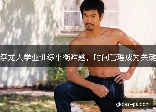 李龙大学业训练平衡难题，时间管理成为关键